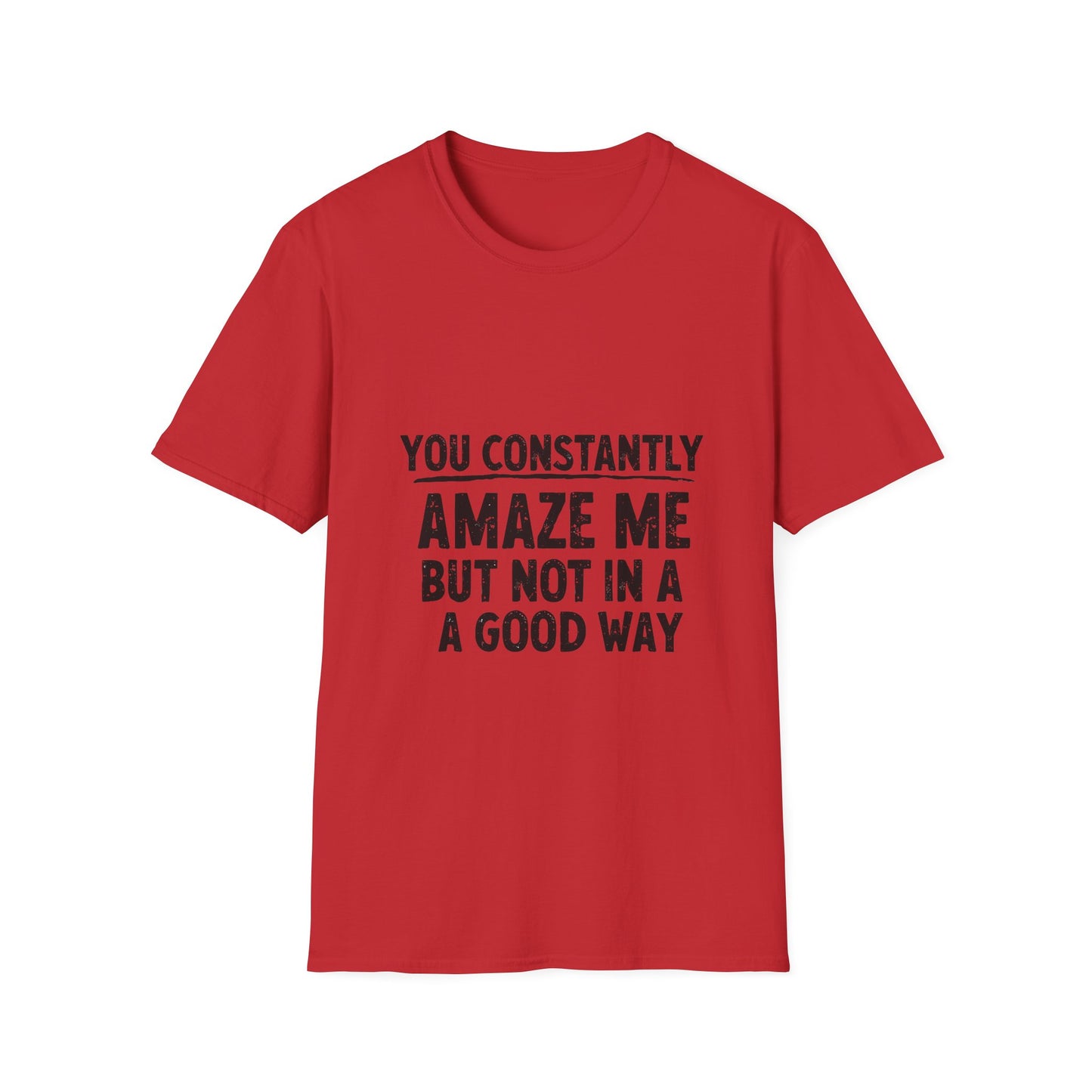 You Constantly Amaze Me But Not In A Good Way T-Shirt