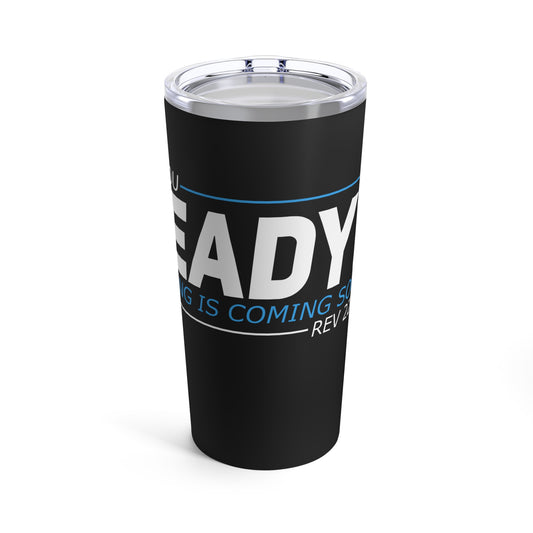 Are You Ready? The King Is Coming Soon Rev 22v12 Tumbler