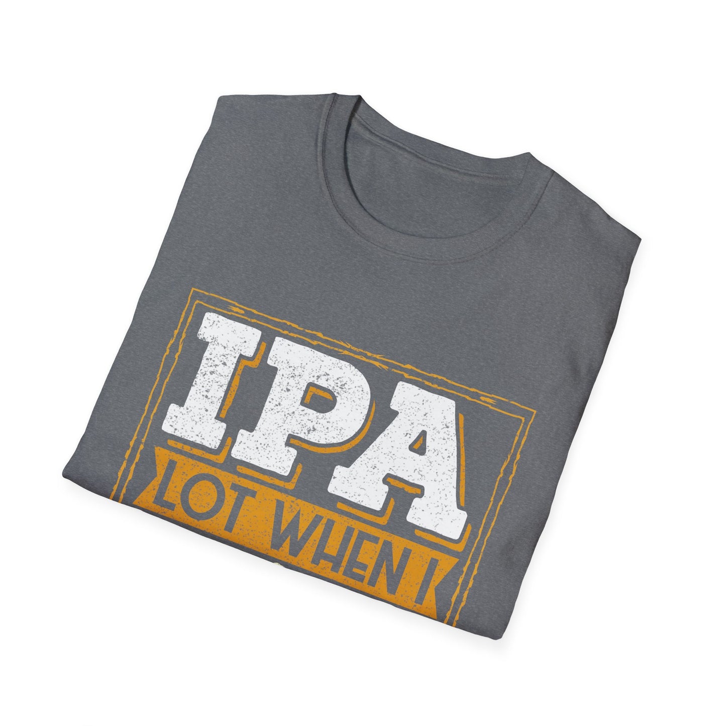 IPA Lot When I Drink Craft Beer Humor T-Shirt