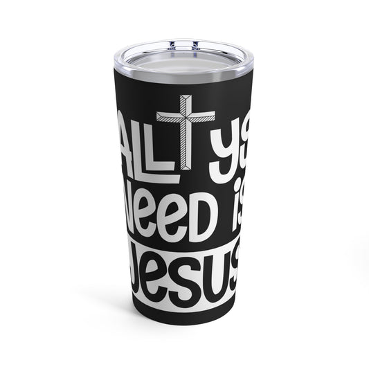 All You Need Is Jesus Inspirational Faith Statement Tumbler