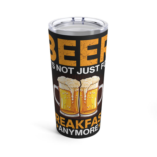 Beer It's Not Just For Breakfast Anymore - Funny Beer Lovers Design Tumbler