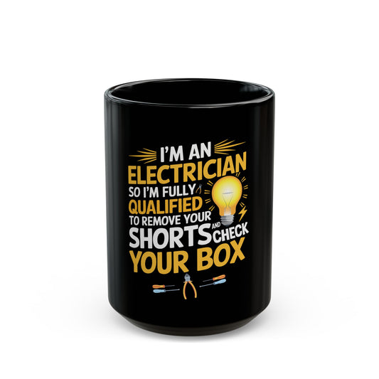 I'm An Electrician Fully Qualified To Remove Your Shorts And Check Your Box Ceramic Mug