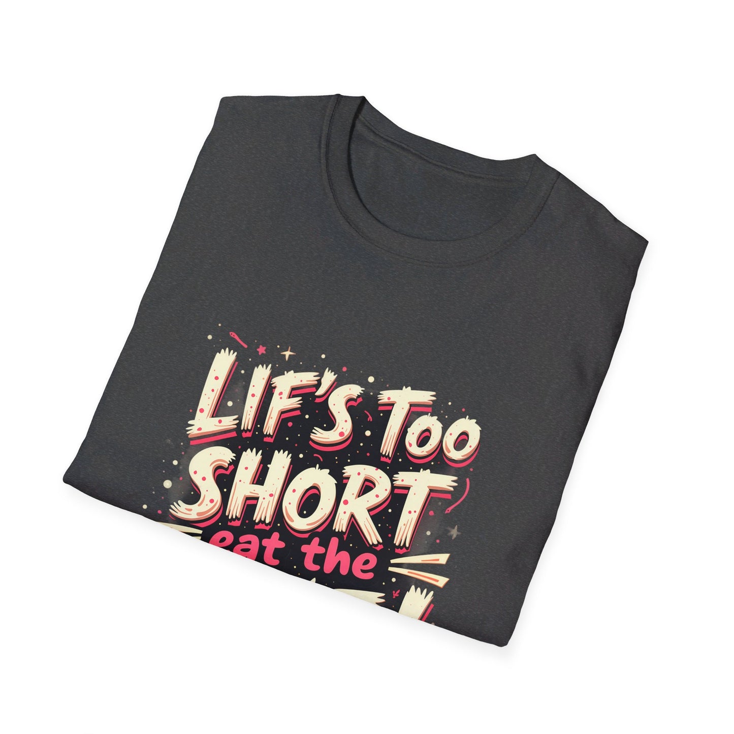 Life Too Short  Eat the Cake! T-Shirt