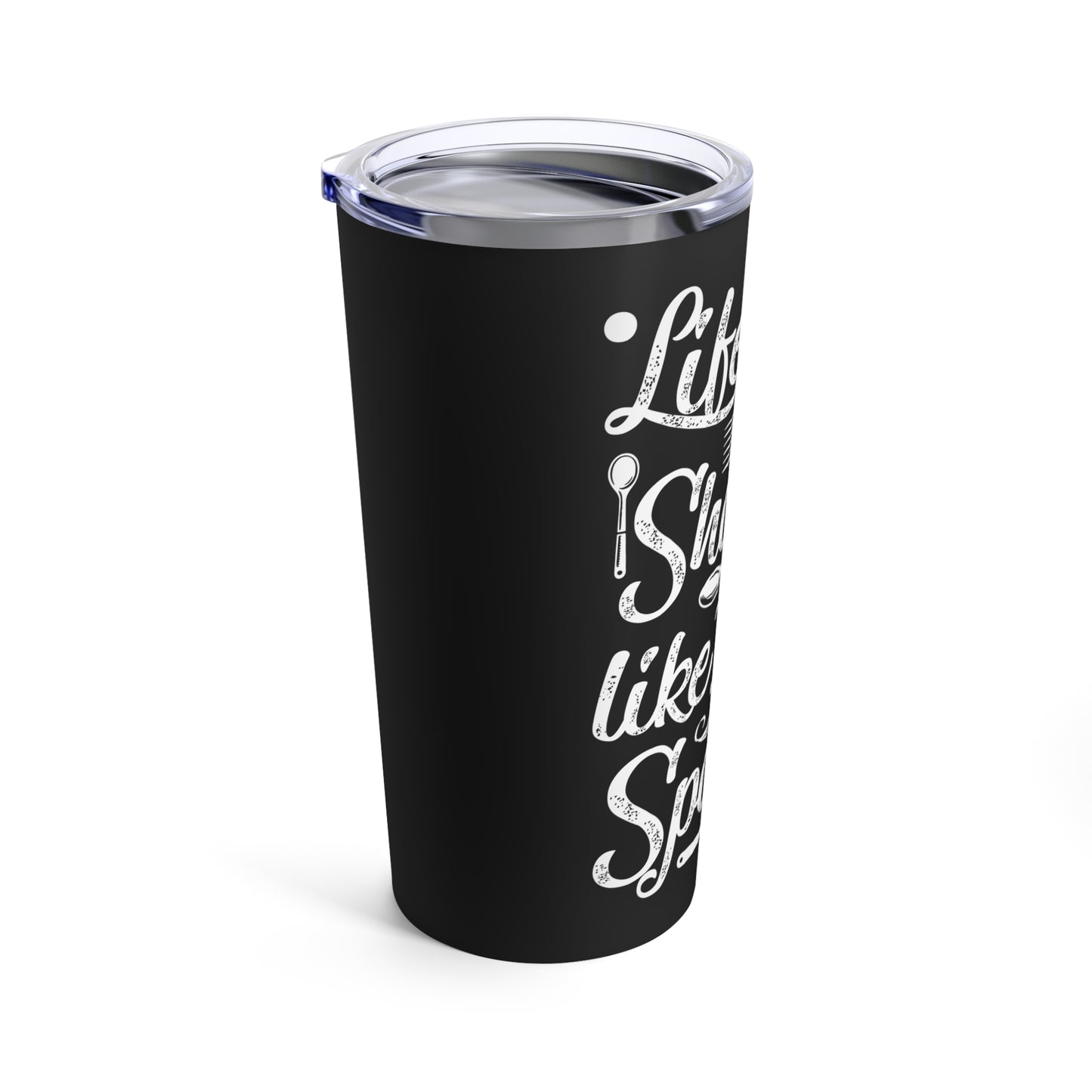 Life Is Short Like The Spoon Tumbler