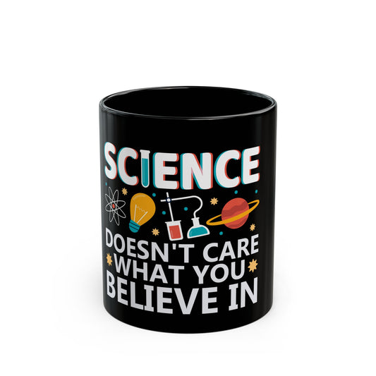 Science Doesn't Care What You Believe In - Celebrate Curiosity and Facts Ceramic Mug