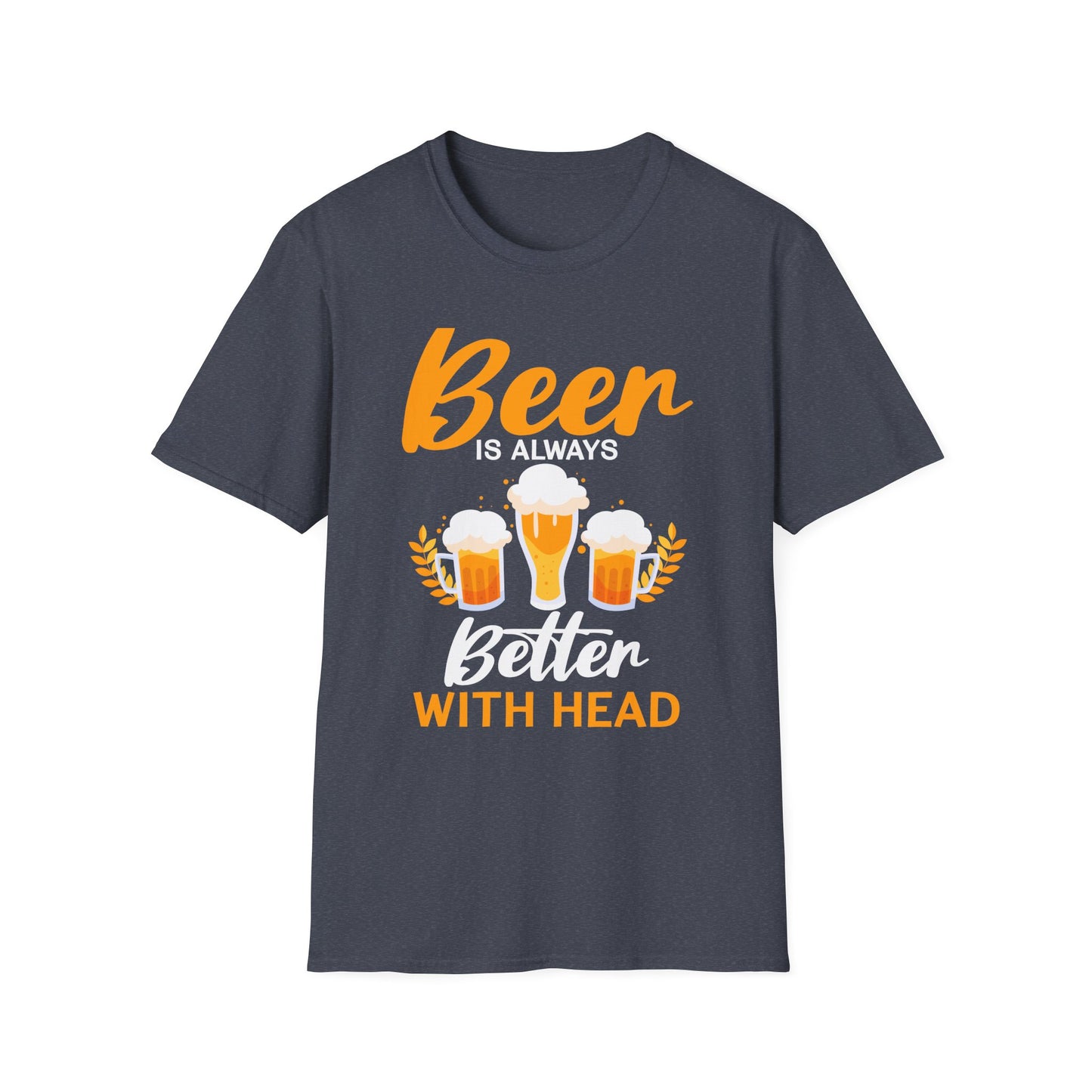 Beer Is Always Better With Head Fun Beer Lovers Design T-Shirt