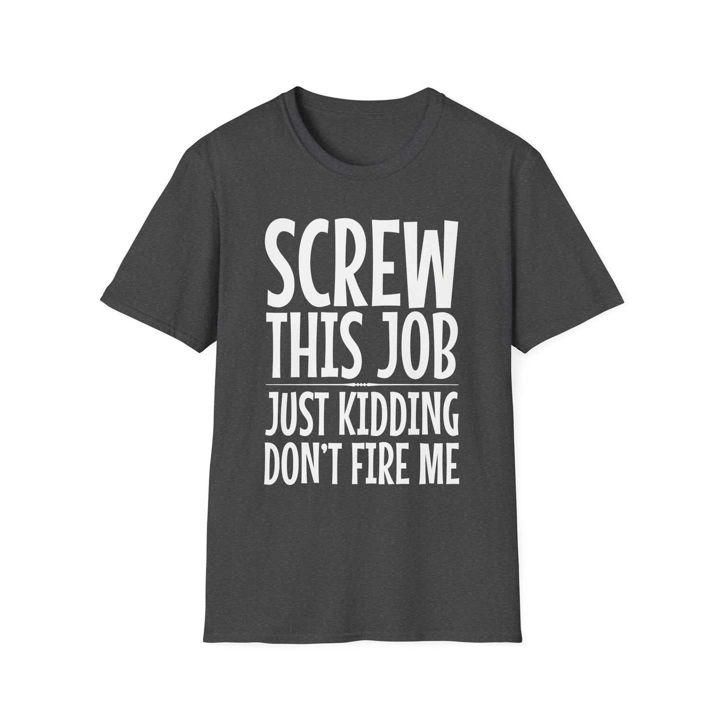 Screw This Job Just Kidding Don't Fire Me T-Shirt