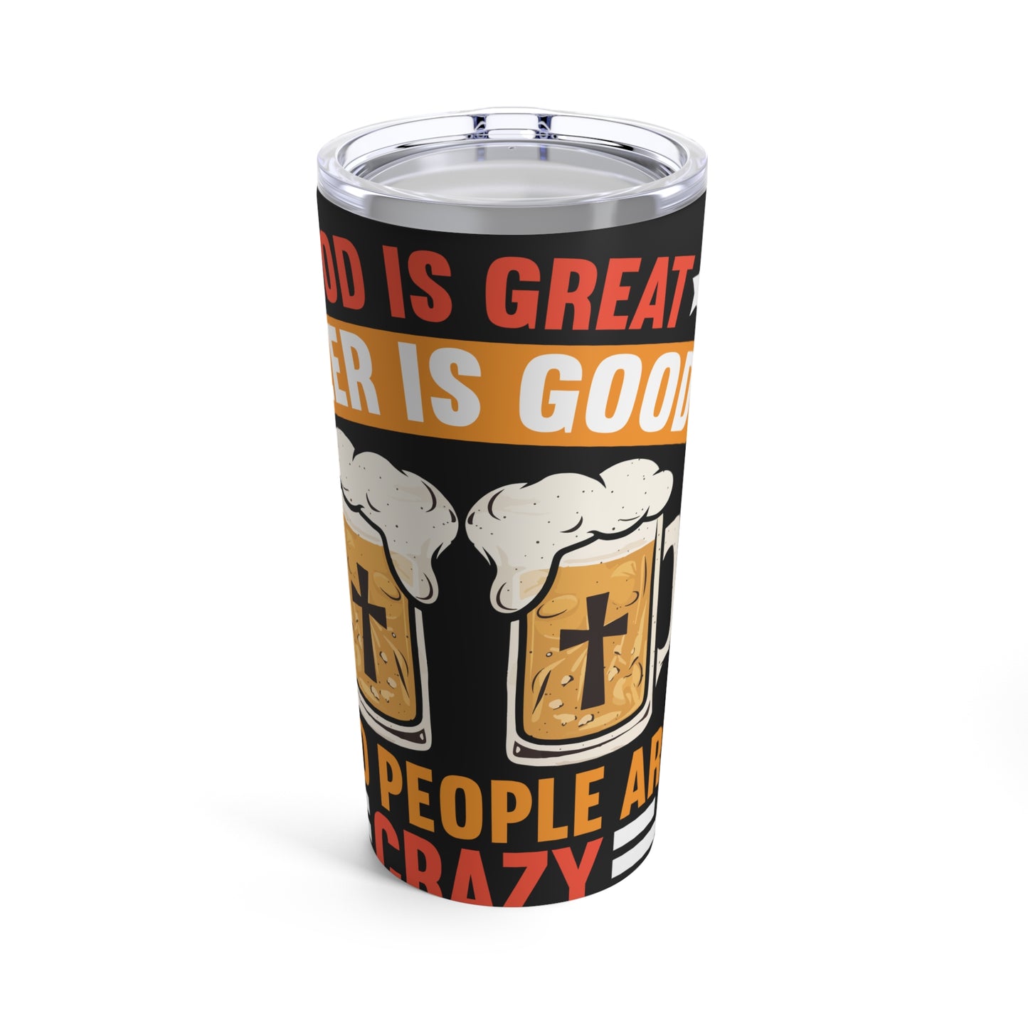 God Is Great Beer Is Good And People Are Crazy Tumbler