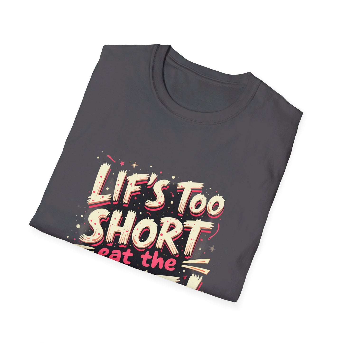 Life Too Short  Eat the Cake! T-Shirt