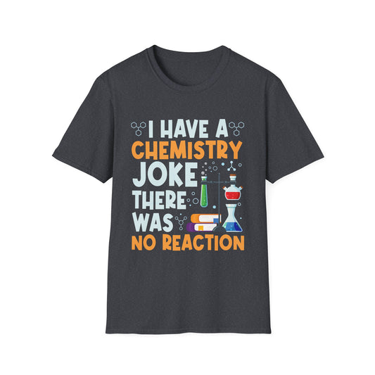 I Have A Chemistry Joke There Was No Reaction Science Humor T-Shirt