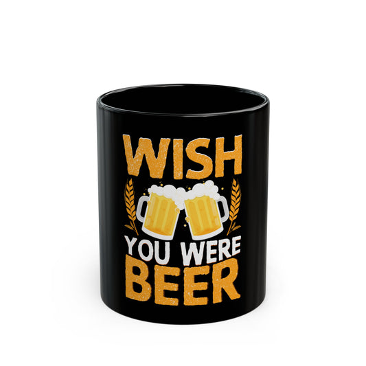 Wish You Were Beer - Fun Drinking Message with Beer Mugs Ceramic Mug