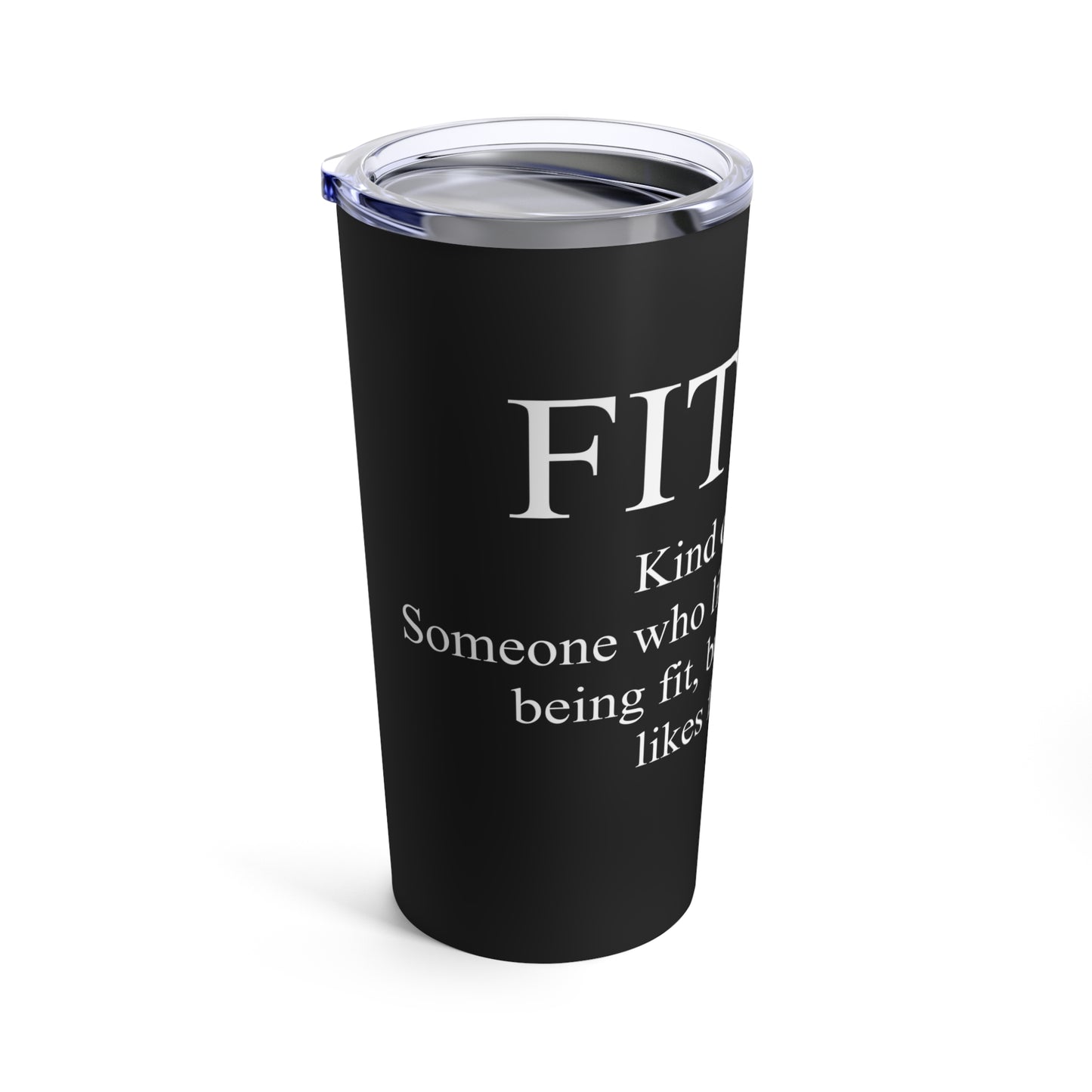 FITish Kind Of Fit Someone Who Likes The Idea Of Being Fit But Equally Likes Food Tumbler