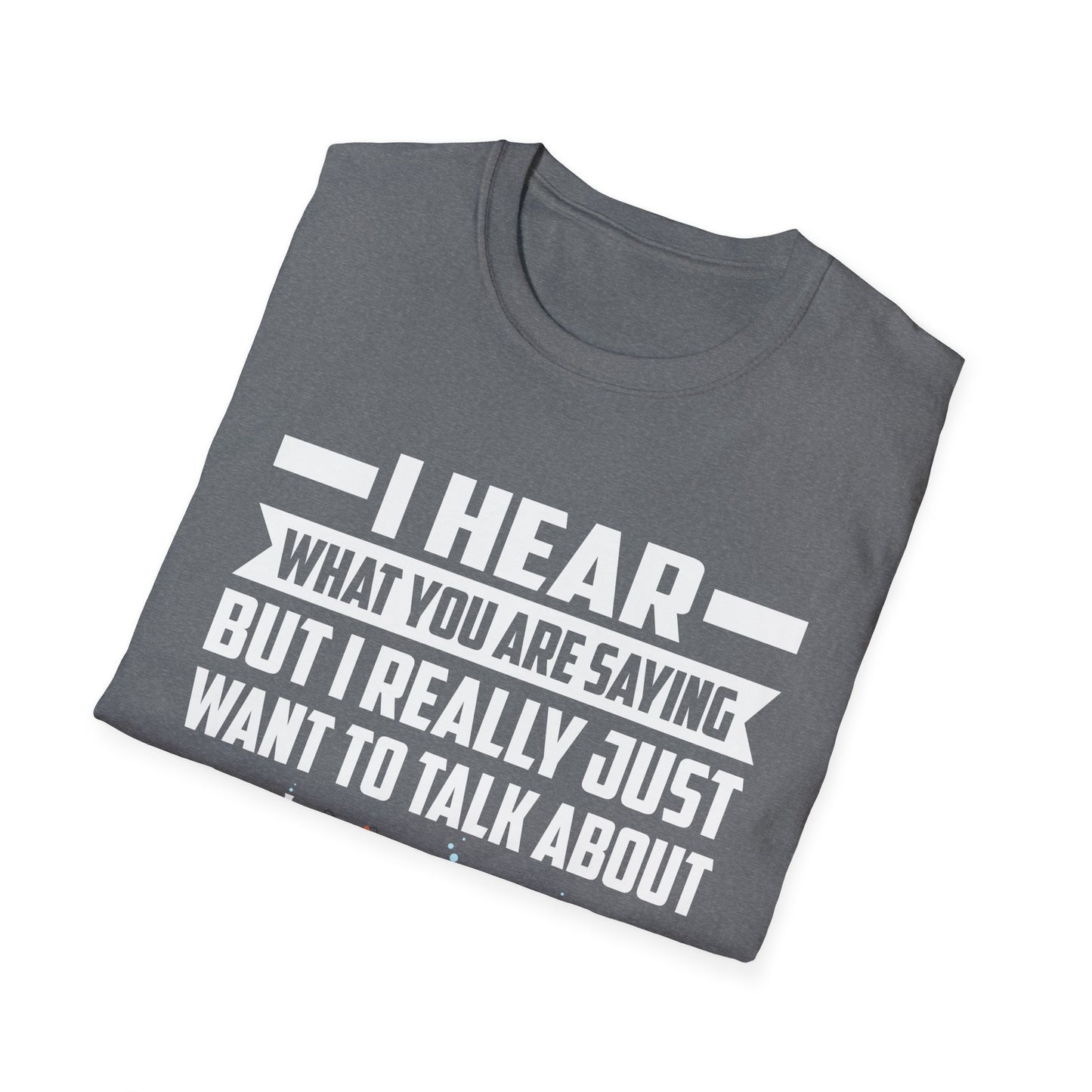 I Hear What You Are Saying But I Really Just Want To Talk About Science T-Shirt