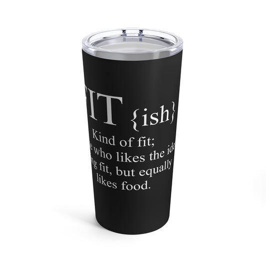 FITish Kind Of Fit Someone Who Likes The Idea Of Being Fit But Equally Likes Food Tumbler