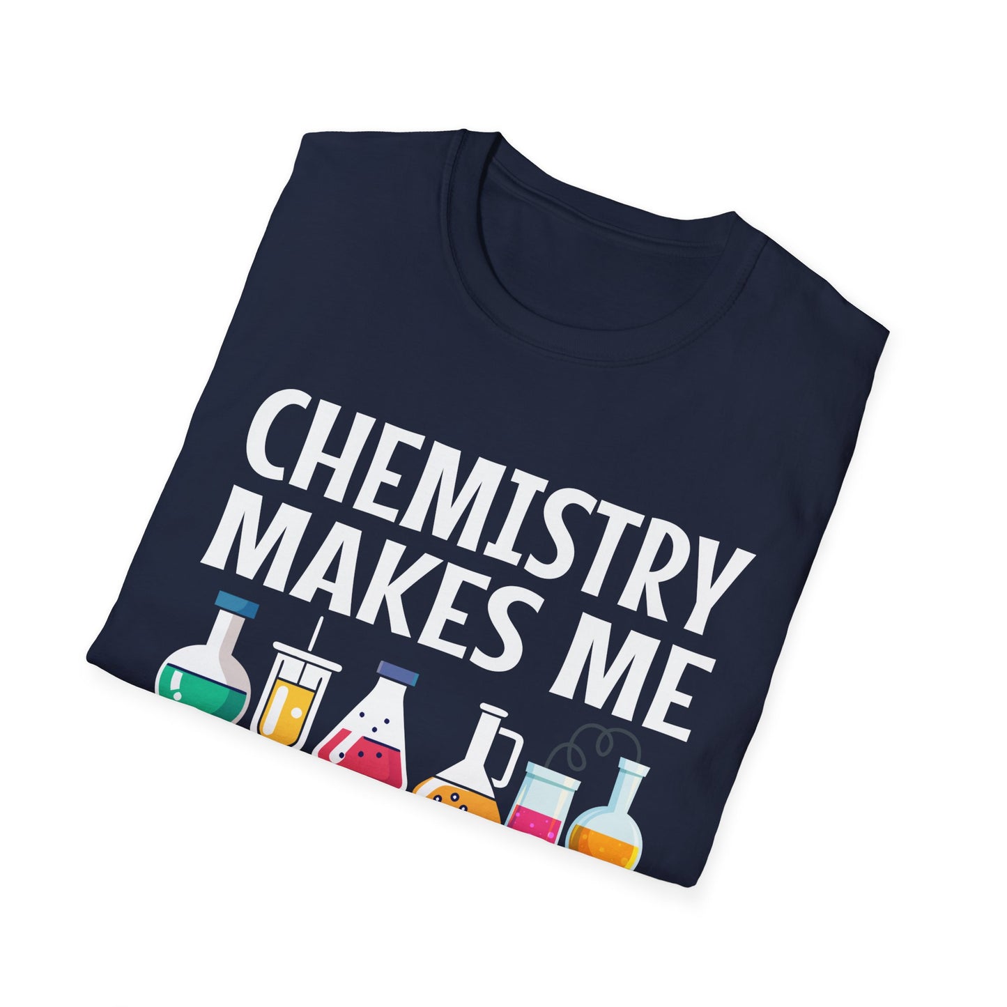 Chemistry Makes Me Happy You Not So Much - Funny Science Quote T-Shirt