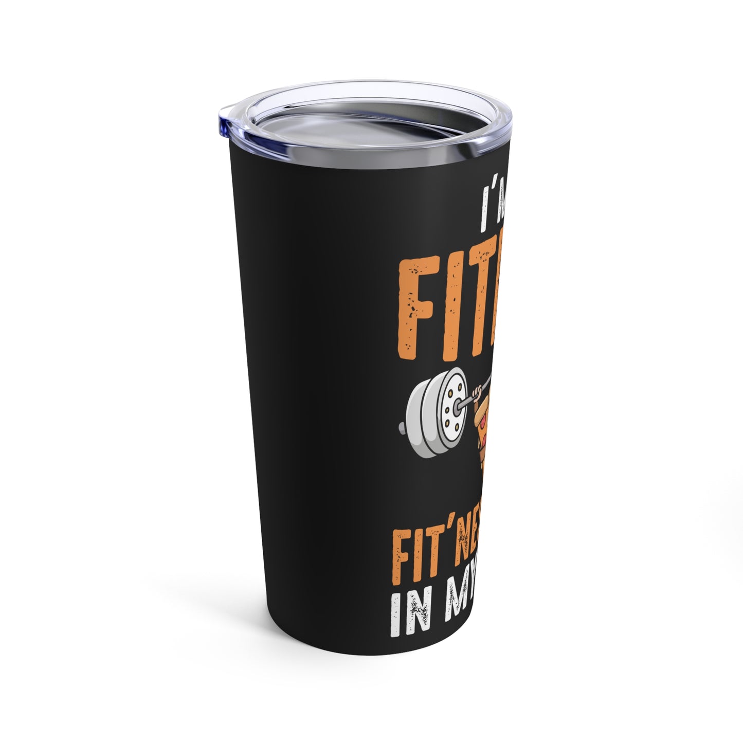 I'm Into Fitness Fit'ness Pizza In My Mouth Tumbler