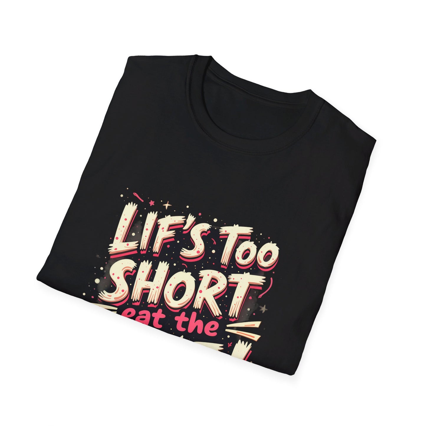 Life Too Short  Eat the Cake! T-Shirt