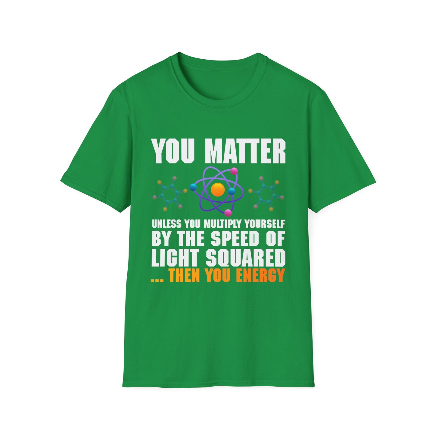 You Matter Unless You Multiply Yourself By The Speed Of Light Squared Then You Energy T-Shirt