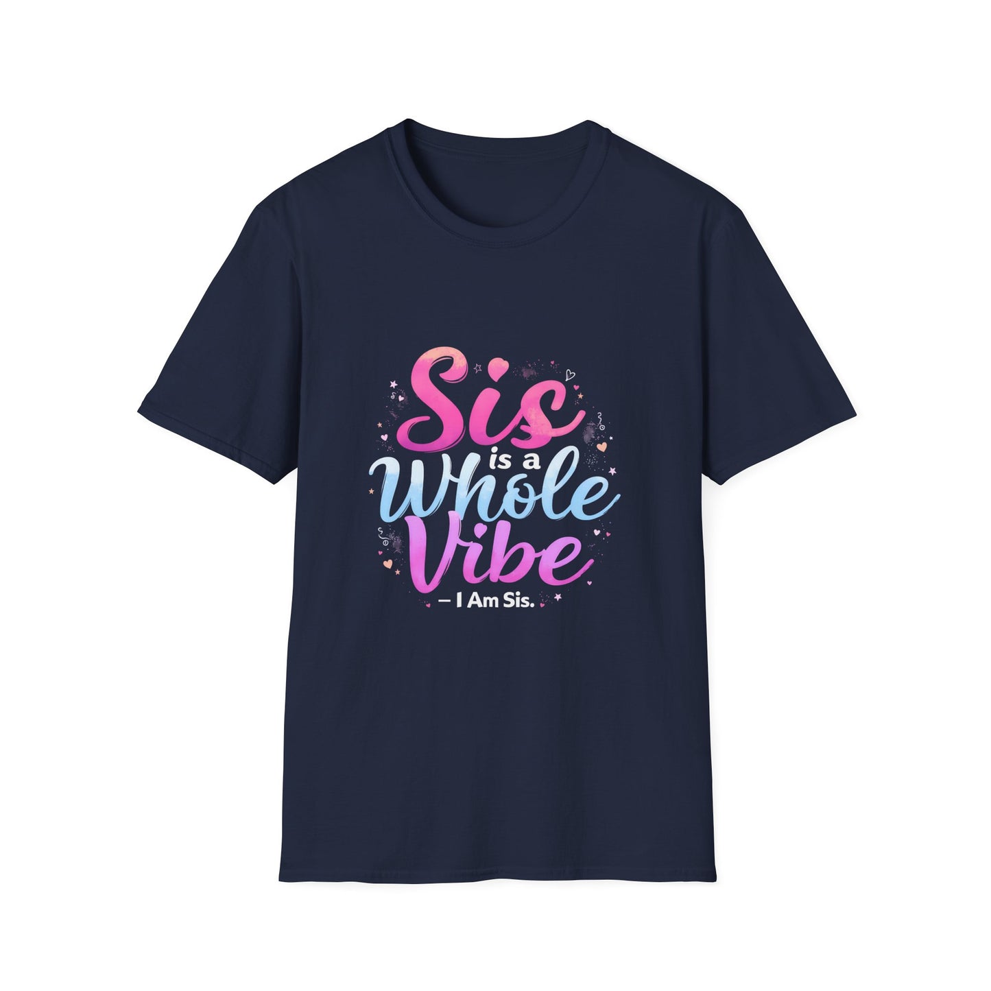 Sis Is A Whole Vibe I Am Sis Heartfelt Quote T-Shirt