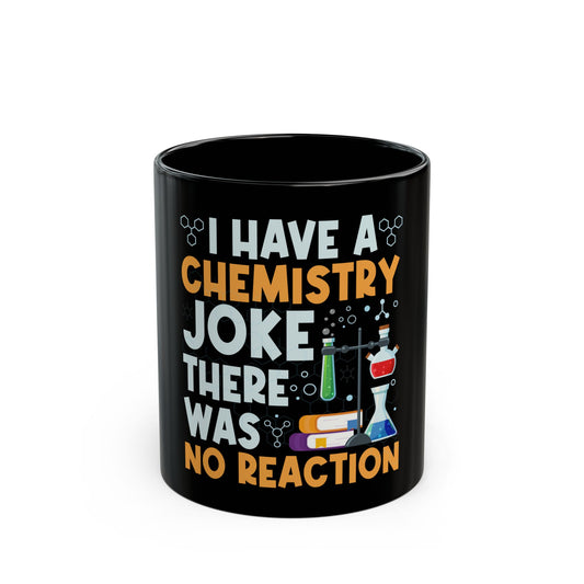 I Have A Chemistry Joke There Was No Reaction Science Humor Ceramic Mug