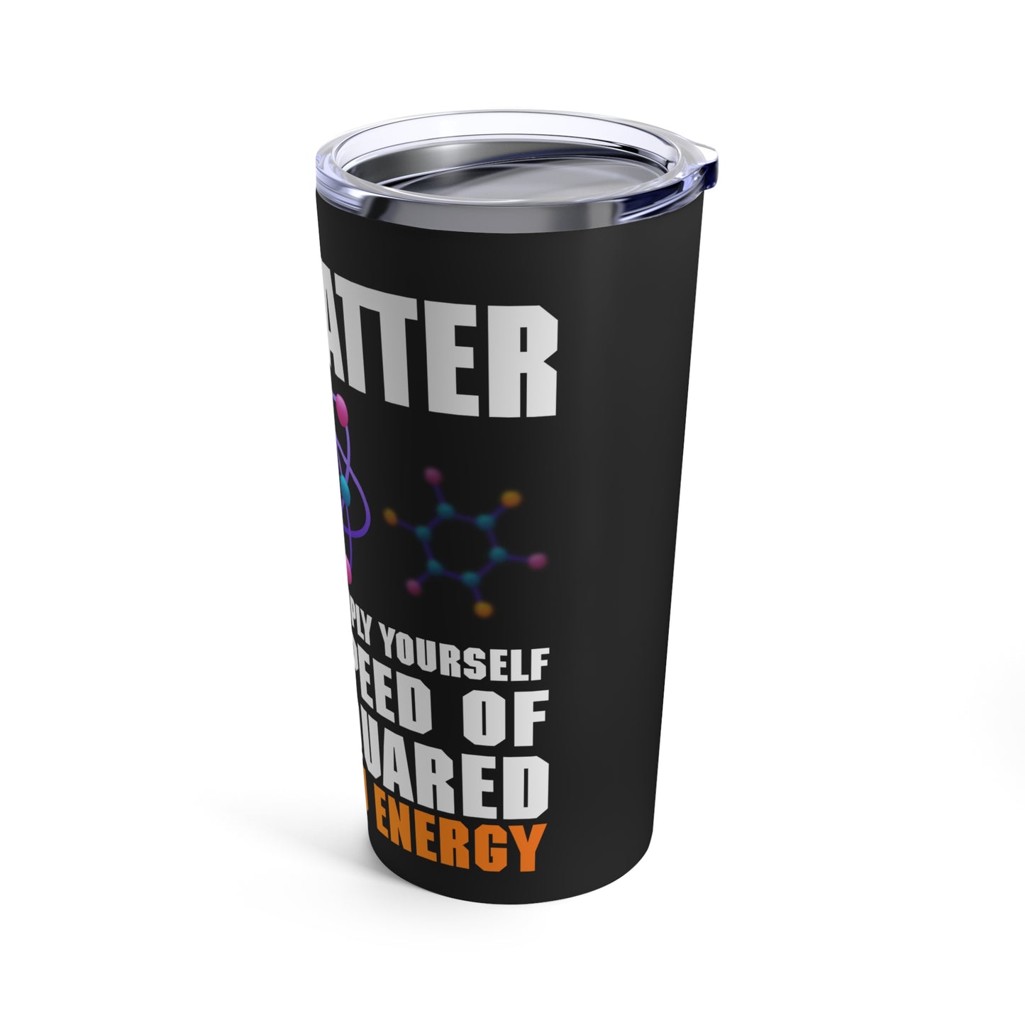 You Matter Unless You Multiply Yourself By The Speed Of Light Squared Then You Energy Tumbler