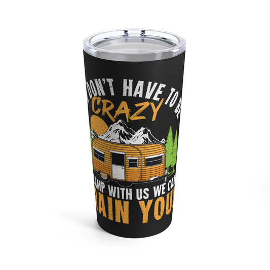 You Don't Have to Be Crazy to Camp With Us We Can Train You Tumbler