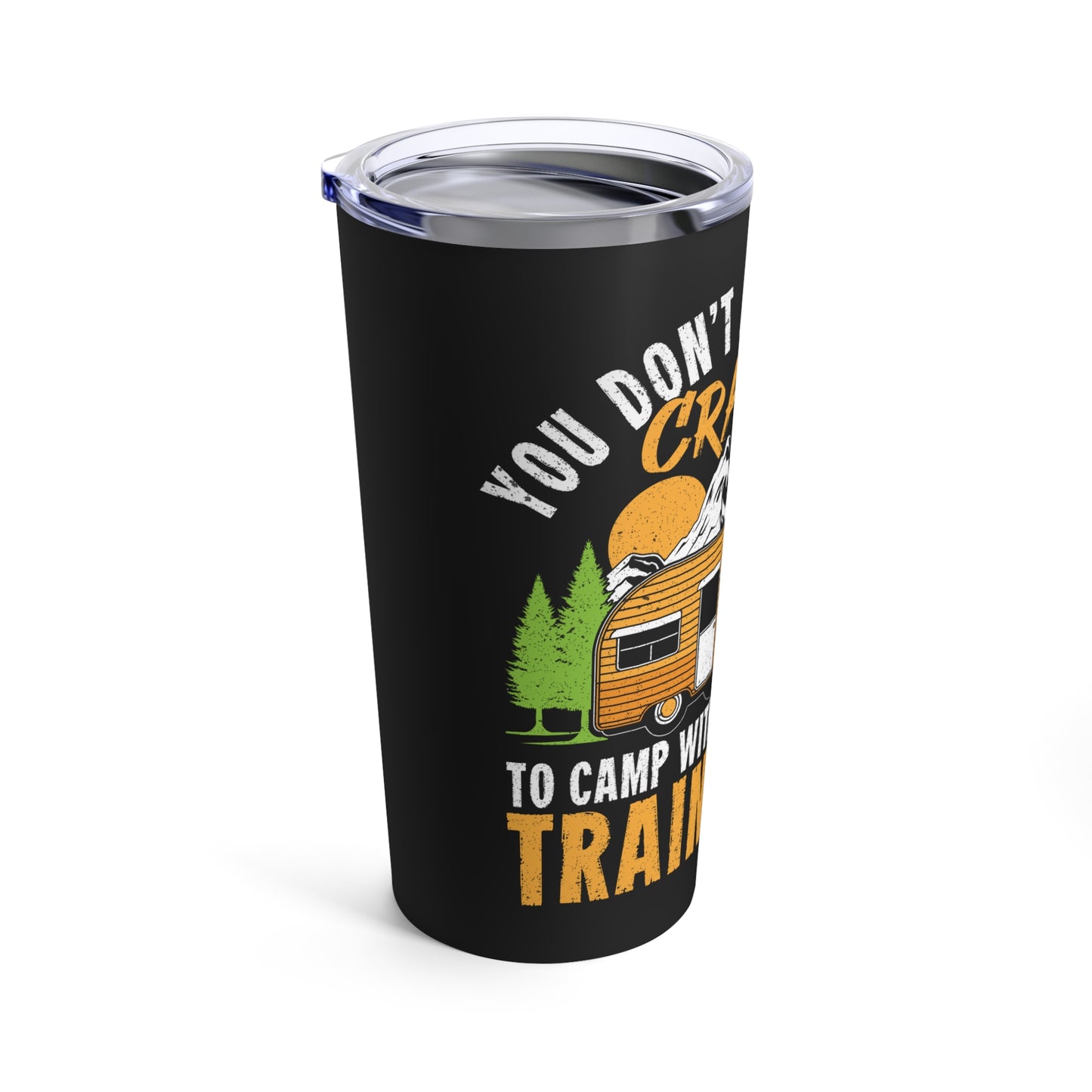 You Don't Have to Be Crazy to Camp With Us We Can Train You Tumbler