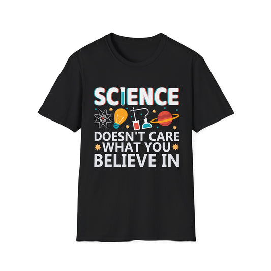 Science Doesn't Care What You Believe In - Celebrate Curiosity and Facts T-Shirt