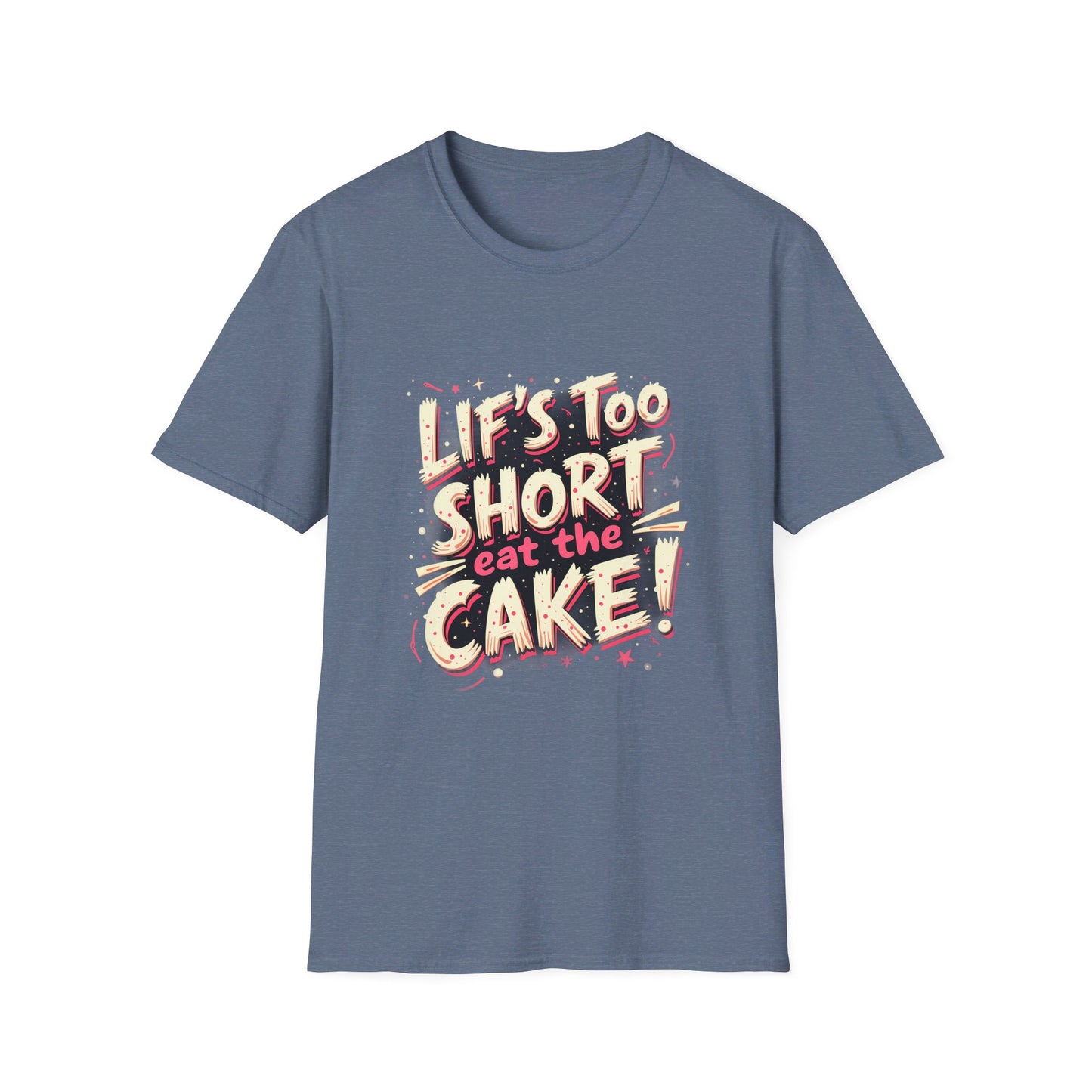 Life Too Short  Eat the Cake! T-Shirt