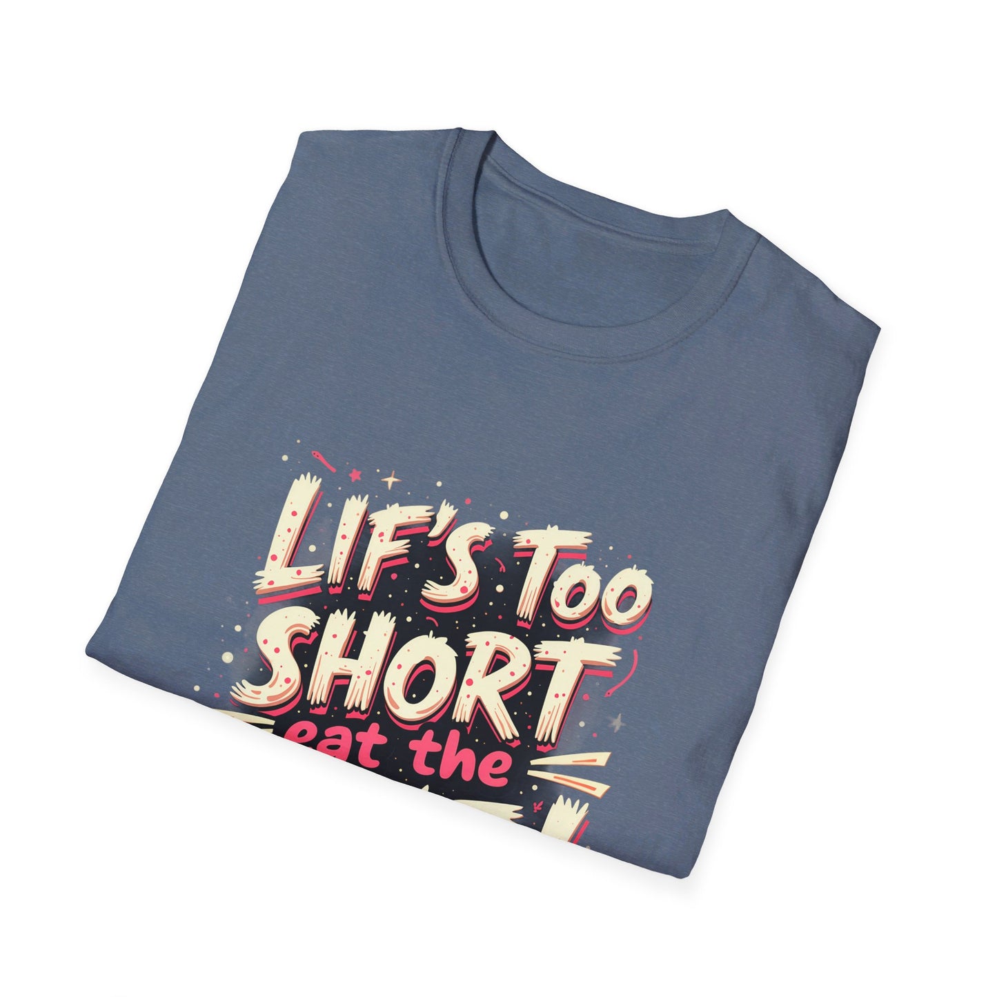 Life Too Short  Eat the Cake! T-Shirt