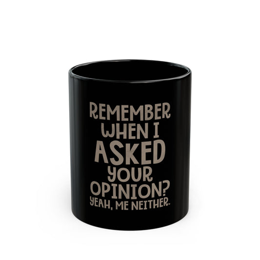 Remember When I Asked Your Opinion? Yeah, Me Neither Ceramic Mug