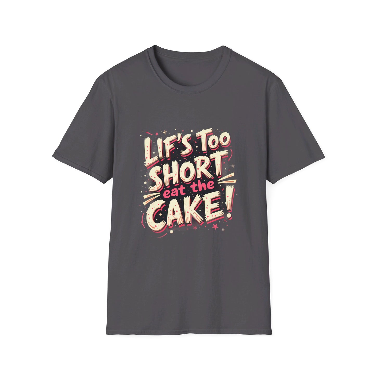 Life Too Short  Eat the Cake! T-Shirt