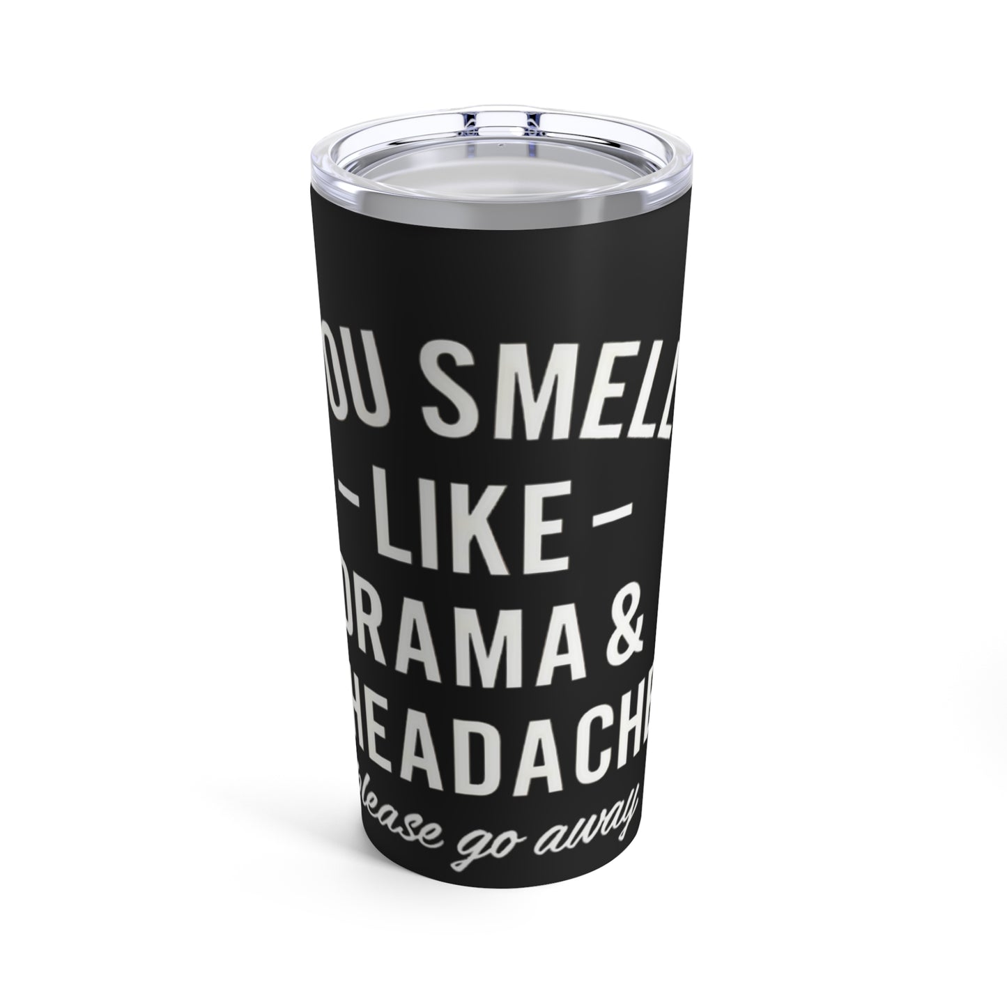 You Smell Like Drama & A Headache Please Go Away Tumbler