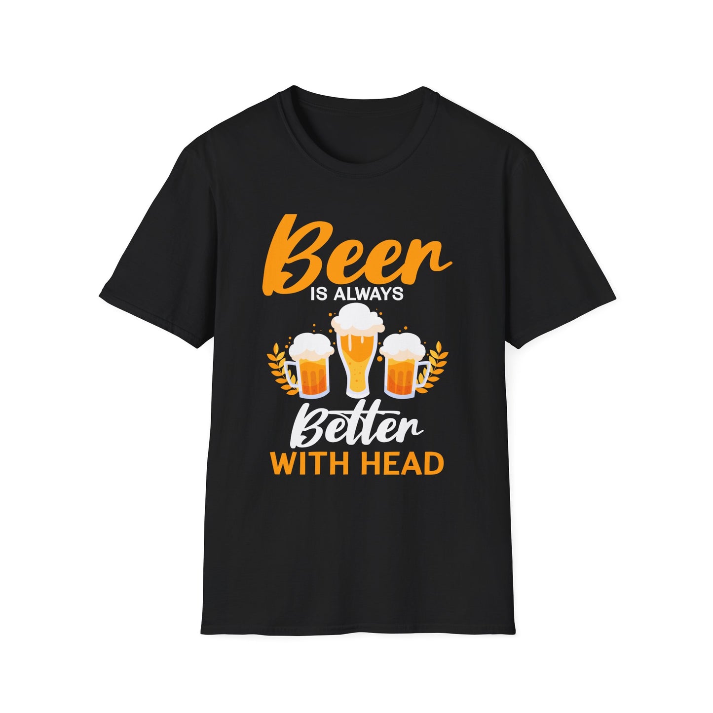 Beer Is Always Better With Head Fun Beer Lovers Design T-Shirt